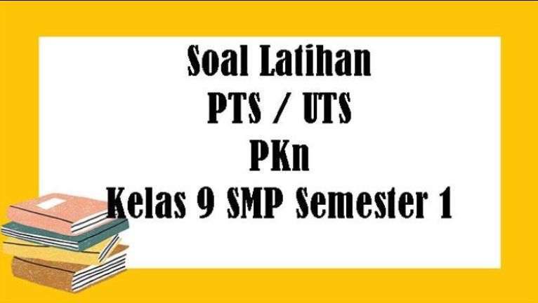 Kunci Jawaban dan Soal UTS PKN Kelas 9 Semester 1